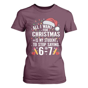 Funny 67 Teacher Christmas T Shirt For Women All I Want For Christmas Is My Student To Stop Saying 67 TS11 Maroon Print Your Wear