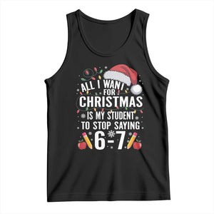 Funny 67 Teacher Christmas Tank Top All I Want For Christmas Is My Student To Stop Saying 67 TS11 Black Print Your Wear