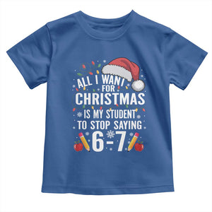 Funny 67 Teacher Christmas Toddler T Shirt All I Want For Christmas Is My Student To Stop Saying 67 TS11 Royal Blue Print Your Wear