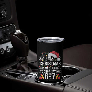Funny 67 Teacher Christmas Tumbler Cup All I Want For Christmas Is My Student To Stop Saying 67 TS11 Print Your Wear