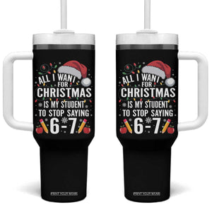 Funny 67 Teacher Christmas Tumbler With Handle All I Want For Christmas Is My Student To Stop Saying 67 TS11 One Size: 40 oz Black Print Your Wear