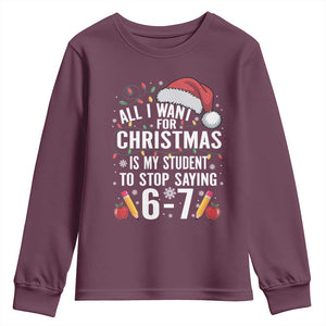 Funny 67 Teacher Christmas Youth Sweatshirt All I Want For Christmas Is My Student To Stop Saying 67 TS11 Maroon Print Your Wear