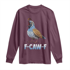 Funny F Caw F Quail Long Sleeve Shirt Cartoon Quail Bird Poultry Humor TS11 Maroon Print Your Wear