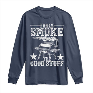 Funny BBQ Grilling I Only Smoke The Good Stuff Long Sleeve Shirt Barbecue Grill Father's Day TS11 Navy Print Your Wear