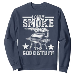 Funny BBQ Grilling I Only Smoke The Good Stuff Sweatshirt Barbecue Grill Father's Day TS11 Navy Print Your Wear