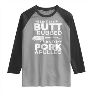 Funny BBQ Grilling I Like My Butt Rubbed And My Pork Pulled Raglan Shirt Barbecue Grill Father's Day TS11 Sport Gray Black Print Your Wear