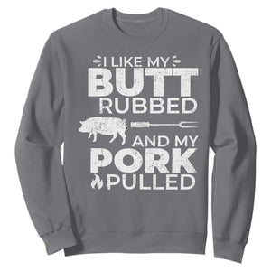 Funny BBQ Grilling I Like My Butt Rubbed And My Pork Pulled Sweatshirt Barbecue Grill Father's Day TS11 Charcoal Print Your Wear
