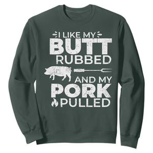 Funny BBQ Grilling I Like My Butt Rubbed And My Pork Pulled Sweatshirt Barbecue Grill Father's Day TS11 Dark Forest Green Print Your Wear
