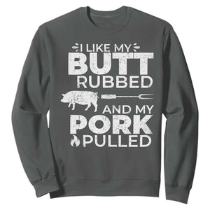 Funny BBQ Grilling I Like My Butt Rubbed And My Pork Pulled Sweatshirt Barbecue Grill Father's Day TS11 Dark Heather Print Your Wear