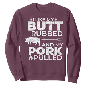 Funny BBQ Grilling I Like My Butt Rubbed And My Pork Pulled Sweatshirt Barbecue Grill Father's Day TS11 Maroon Print Your Wear