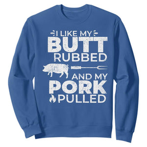 Funny BBQ Grilling I Like My Butt Rubbed And My Pork Pulled Sweatshirt Barbecue Grill Father's Day TS11 Royal Blue Print Your Wear