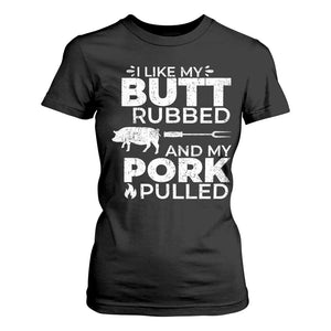Funny BBQ Grilling I Like My Butt Rubbed And My Pork Pulled T Shirt For Women Barbecue Grill Father's Day TS11 Black Print Your Wear