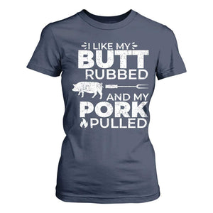Funny BBQ Grilling I Like My Butt Rubbed And My Pork Pulled T Shirt For Women Barbecue Grill Father's Day TS11 Navy Print Your Wear