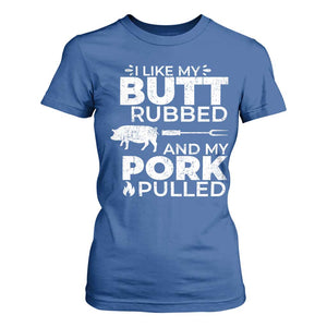 Funny BBQ Grilling I Like My Butt Rubbed And My Pork Pulled T Shirt For Women Barbecue Grill Father's Day TS11 Royal Blue Print Your Wear