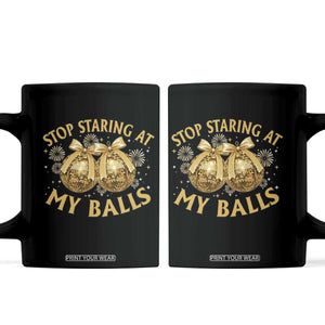 Funny Adult New Years Eve Coffee Mug Stop Staring At My Balls Golden Disco Ball TS11 Black Print Your Wear