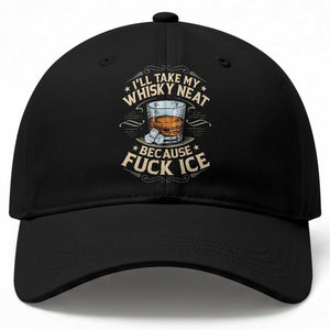 I Will Take My Whiskey Neat Because Fuck Ice Baseball Cap Funny Political Wine Drinking Lover TS11 Print Your Wear