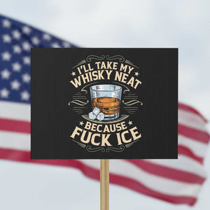 I Will Take My Whiskey Neat Because Fuck Ice Protest Sign Funny Political Wine Drinking Lover TS11 Horizontal 18" × 24" Black Print Your Wear