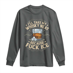 I Will Take My Whiskey Neat Because Fuck Ice Long Sleeve Shirt Funny Political Wine Drinking Lover TS11 Dark Heather Print Your Wear