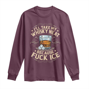 I Will Take My Whiskey Neat Because Fuck Ice Long Sleeve Shirt Funny Political Wine Drinking Lover TS11 Maroon Print Your Wear