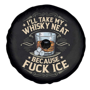 I Will Take My Whiskey Neat Because Fuck Ice Spare Tire Cover Funny Political Wine Drinking Lover TS11 Print Your Wear