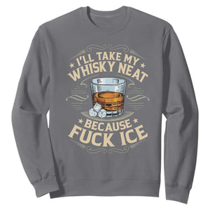 I Will Take My Whiskey Neat Because Fuck Ice Sweatshirt Funny Political Wine Drinking Lover TS11 Charcoal Print Your Wear