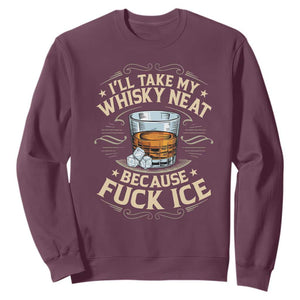 I Will Take My Whiskey Neat Because Fuck Ice Sweatshirt Funny Political Wine Drinking Lover TS11 Maroon Print Your Wear