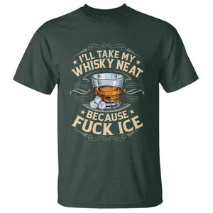 I Will Take My Whiskey Neat Because Fuck Ice T Shirt Funny Political Wine Drinking Lover TS11 Dark Forest Green Print Your Wear