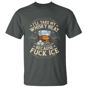 I Will Take My Whiskey Neat Because Fuck Ice T Shirt Funny Political Wine Drinking Lover TS11 Dark Heather Print Your Wear