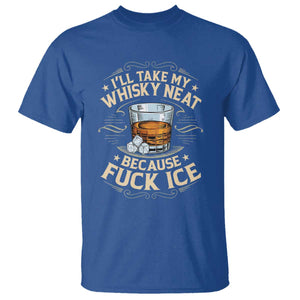 I Will Take My Whiskey Neat Because Fuck Ice T Shirt Funny Political Wine Drinking Lover TS11 Royal Blue Print Your Wear