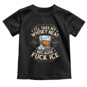 I Will Take My Whiskey Neat Because Fuck Ice Toddler T Shirt Funny Political Wine Drinking Lover TS11 Black Print Your Wear