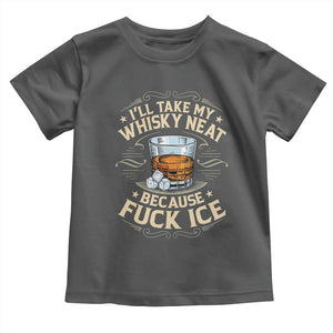 I Will Take My Whiskey Neat Because Fuck Ice Toddler T Shirt Funny Political Wine Drinking Lover TS11 Dark Heather Print Your Wear