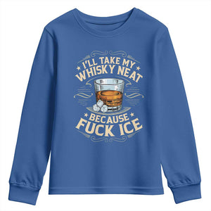 I Will Take My Whiskey Neat Because Fuck Ice Youth Sweatshirt Funny Political Wine Drinking Lover TS11 Royal Blue Print Your Wear