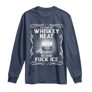 I Will Take My Whiskey Neat Because Fuck Ice Long Sleeve Shirt Funny Political Ice Cube Day Drinking TS11 Navy Print Your Wear