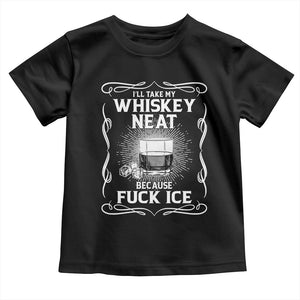 I Will Take My Whiskey Neat Because Fuck Ice Toddler T Shirt Funny Political Ice Cube Day Drinking TS11 Black Print Your Wear