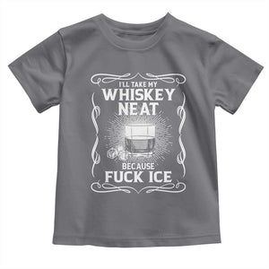 I Will Take My Whiskey Neat Because Fuck Ice Toddler T Shirt Funny Political Ice Cube Day Drinking TS11 Charcoal Print Your Wear