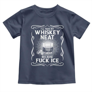 I Will Take My Whiskey Neat Because Fuck Ice Toddler T Shirt Funny Political Ice Cube Day Drinking TS11 Navy Print Your Wear