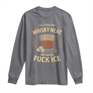 I Will Take My Whiskey Neat Because Fuck Ice Long Sleeve Shirt Funny Political Drinking TS11 Charcoal Print Your Wear