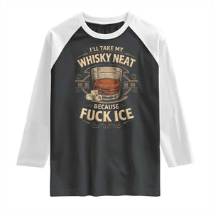 I Will Take My Whiskey Neat Because Fuck Ice Raglan Shirt Funny Political Drinking TS11 Black White Print Your Wear