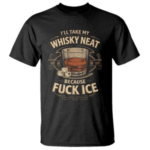 I Will Take My Whiskey Neat T Shirt - Because Fuck Ice Funny Political Drinking Humor Tee TS11 Black Print Your Wear