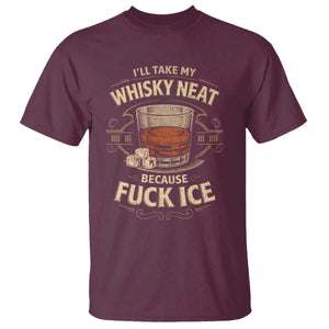 I Will Take My Whiskey Neat T Shirt - Because Fuck Ice Funny Political Drinking Humor Tee TS11 Maroon Print Your Wear