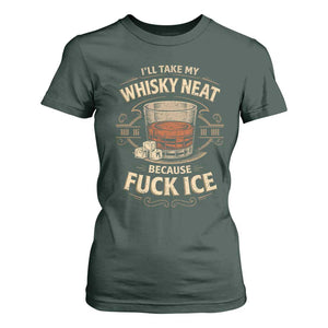 I Will Take My Whiskey Neat Because Fuck Ice T Shirt For Women Funny Political Drinking TS11 Dark Forest Green Print Your Wear