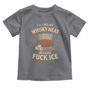 I Will Take My Whiskey Neat Because Fuck Ice Toddler T Shirt Funny Political Drinking TS11 Charcoal Print Your Wear