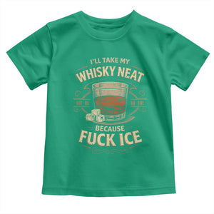 I Will Take My Whiskey Neat Because Fuck Ice Toddler T Shirt Funny Political Drinking TS11 Irish Green Print Your Wear