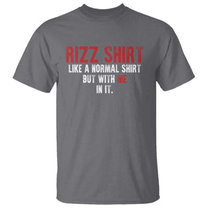 Funny Rizz Like A Normal Shirt But With Me In It T Shirt TS11 Charcoal Print Your Wear