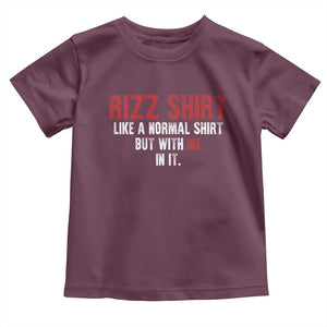Funny Rizz Like A Normal Shirt But With Me In It Toddler T Shirt TS11 Maroon Print Your Wear