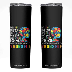 Autism Awareness Skinny Tumbler I Will Speak Fight Advocate For You So That One Day You Can Do It TS11 Black Print Your Wear