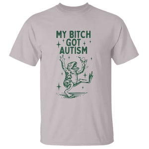 Funny My Bitch Got Autism Meme T Shirt Autistic Frog TS11 Ice Gray Print Your Wear