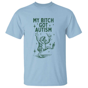 Funny My Bitch Got Autism Meme T Shirt Autistic Frog TS11 Light Blue Print Your Wear