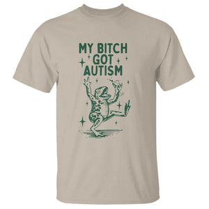 Funny My Bitch Got Autism Meme T Shirt Autistic Frog TS11 Sand Print Your Wear
