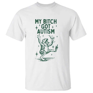 Funny My Bitch Got Autism Meme T Shirt Autistic Frog TS11 White Print Your Wear